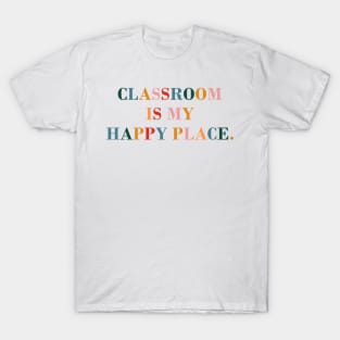 Classroom is My Happy Place. T-Shirt